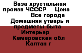 Ваза хрустальная произв ЧСССР. › Цена ­ 10 000 - Все города Домашняя утварь и предметы быта » Интерьер   . Кемеровская обл.,Калтан г.